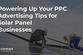 Solar Surge: Powering Up Your PPC Advertising Tips for Solar Panel Businesses