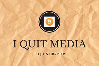 Why I Quit 15 years of Media To Join Crypto!