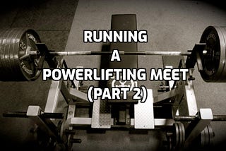 Running A Powerlifting Meet (Part 2)