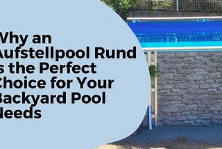 Why an Aufstellpool Rund is the Perfect Choice for Your Backyard Pool Needs