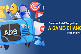 Facebook Ad Targeting A Game-Changer for Marketers