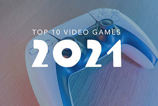 Top 10 Video Games of 2021
