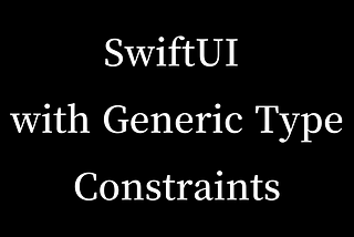 Elevating SwiftUI with Generic Type Constraints: Crafting Custom Extensions