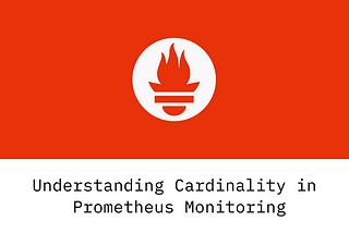 Understanding Cardinality in Prometheus Monitoring