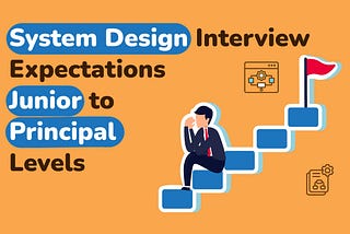 System Design Interview Expectations from Junior to Principal Levels