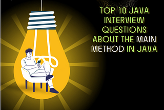 Top 10 Java Interview Questions About the main Method in Java