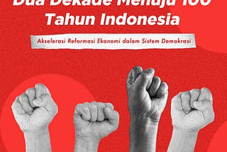 Dua Dekade Menuju 100 Tahun Indonesia: Akselerasi Reformasi Ekonomi dalam Sistem Demokrasi