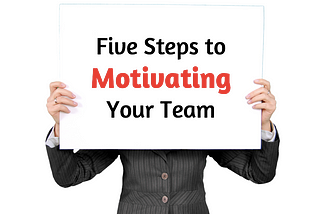 Five Steps to Motivating Your Team