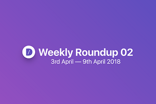 Weekly roundup #02 | 3rd April — 9th April 2018