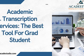 Academic Transcription Services: The Best Tool For Grad Students