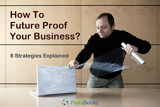 How To Future Proof Your Business — 8 Proven Strategies