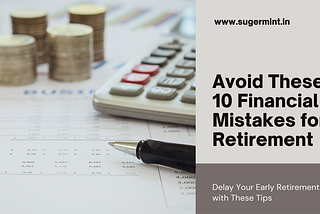 10 Common Financial Mistakes That Can Delay Your Early Retirement
