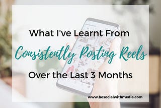 What I’ve Learnt From Consistently Posting Instagram Reels Over the Last 3 Months