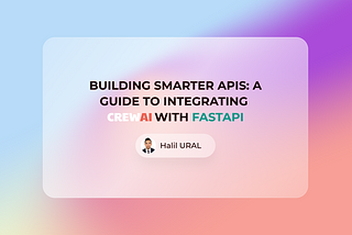 Building Smarter APIs: A Guide to Integrating CrewAI with FastAPI