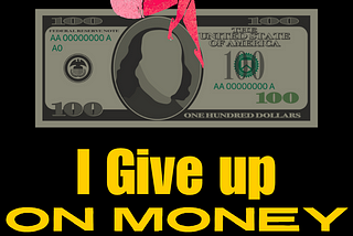 I Give Up on Money