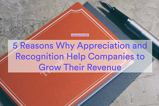 👍 5 Reasons Why Appreciation and Recognition Help Companies to Grow Their Revenue