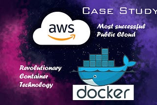 Case Study: Docker’s success! Impact of AWS…