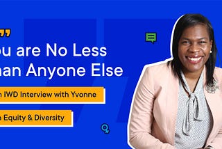 “You are No Less Than Anyone Else” — An IWD Interview with Yvonne on Equity & Diversity.