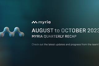 Myria Quarterly Recap August — October 2023