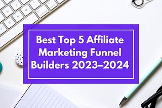 Best Top 5 Affiliate Marketing Funnel Builders 2023–2024