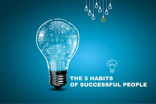 Secrets to Success: The 5 Habits Of Successful People