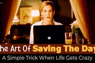 The Art Of “Saving The Day”: A Simple Trick When Life Gets Crazy