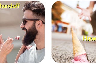 On the left a happy couple feed each other spoonfuls of icecream below the text How we thought handoff was going. On the right the ice cream has dropped on the ground under the text How handoff is going.