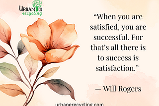 “When you are satisfied, you are successful.”
