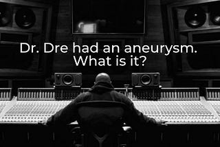 Dr. Dre had a brain aneurysm. What is it? — NeuroPraxis