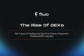 The Rise of DEXs: The Future of Trading and How Fluo Finance Empowers Perpetual DEX Liquidity