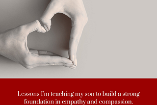 Lessons I’m teaching my son to build a strong foundation in empathy and compassion.