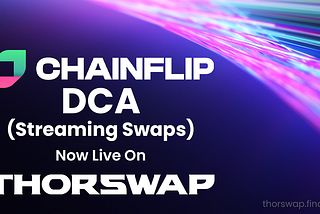 Chainflip DCA Swap has Arrived: Stream large trades on THORSwap with greater capital efficiency 💸