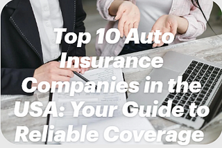 Top 10 Auto Insurance Companies in the USA: Your Guide to Reliable Coverage