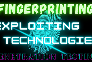 Exploiting Vulnerable Technologies:- Fingerprinting.