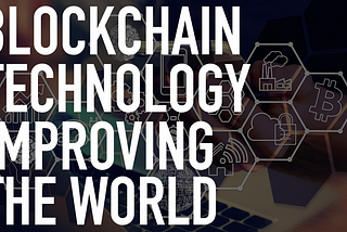 Blockchain Technology Making the World a Better Place
