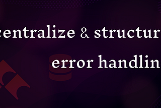 Errors, Errors Everywhere: How We Centralized and Structured Error Handling in Go