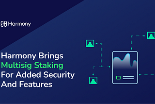 Harmony Brings Multisig Staking For Added Security And Features