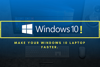 How to make your Windows 10 laptop fast?