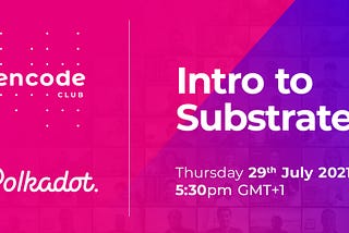 Encode Polkadot Club: Introduction to Substrate [Video + Slides]