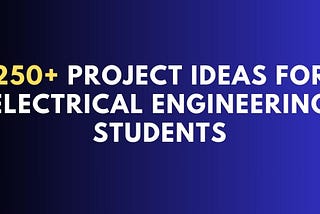 250 Project ideas for electrical engineering students