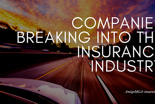 Companies Breaking Into the Insurance Industry | Amigo MGA