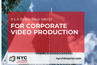 It’s a Brave New World for Corporate Video Production