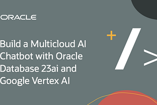 Build a Multicloud AI Chatbot with Oracle Database 23ai and Google Vertex AI