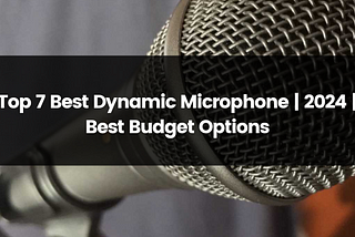 Top 7 Best Dynamic Microphone | 2024 | Best Budget Options