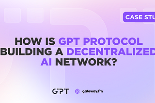 How is GPT Protocol Building a Decentralized AI Network?