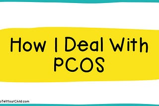 How I Deal With PCOS