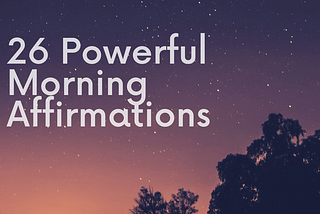 26 Powerful Morning Affirmations To Start Your Days