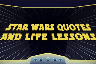 Star Wars quotes and life lessons