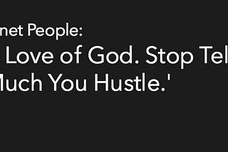 For the Love of God — Stop Telling Us How Much You Hustle.