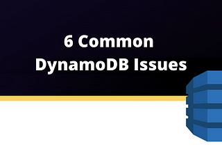 6 Common DynamoDB Issues